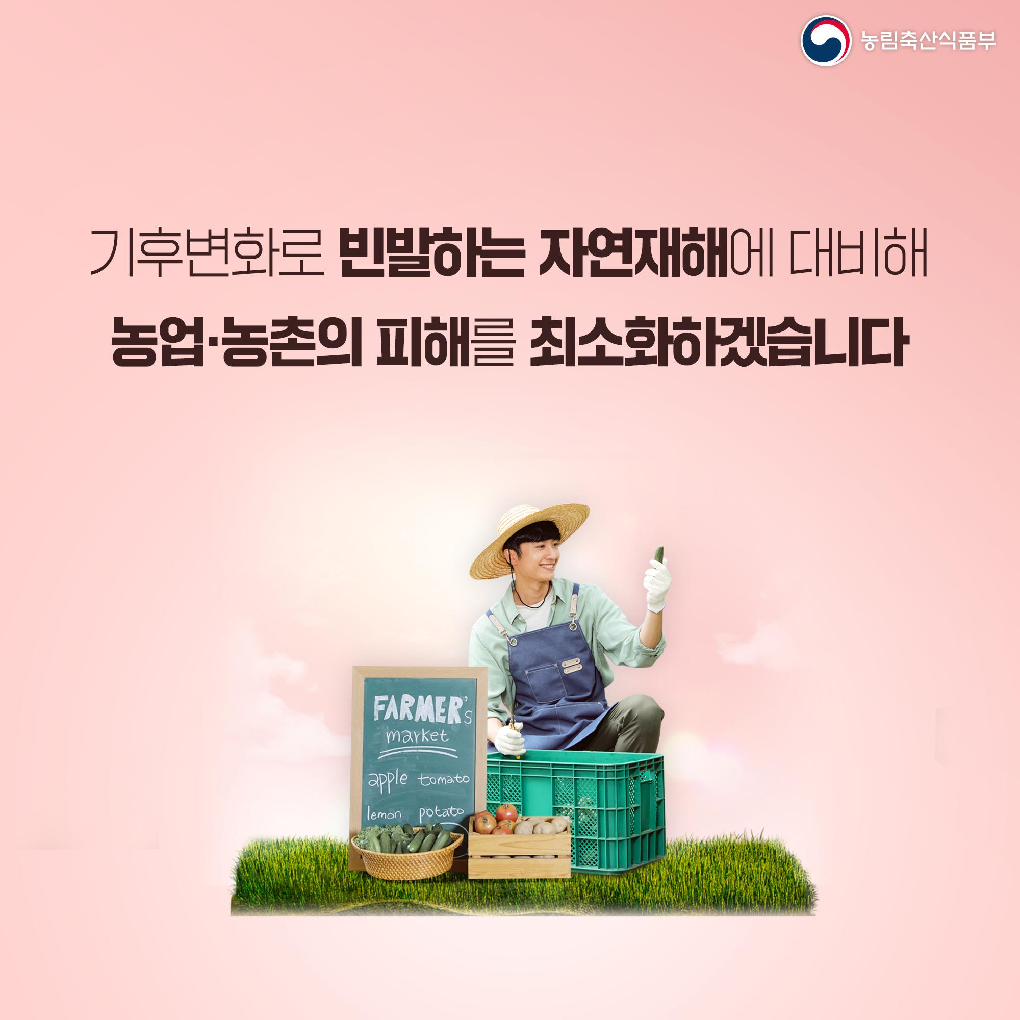 농림축산식품부 기후변화로 빈발하는 자연재해에 대비해 농업·농촌의 피해를 최소화하겠습니다