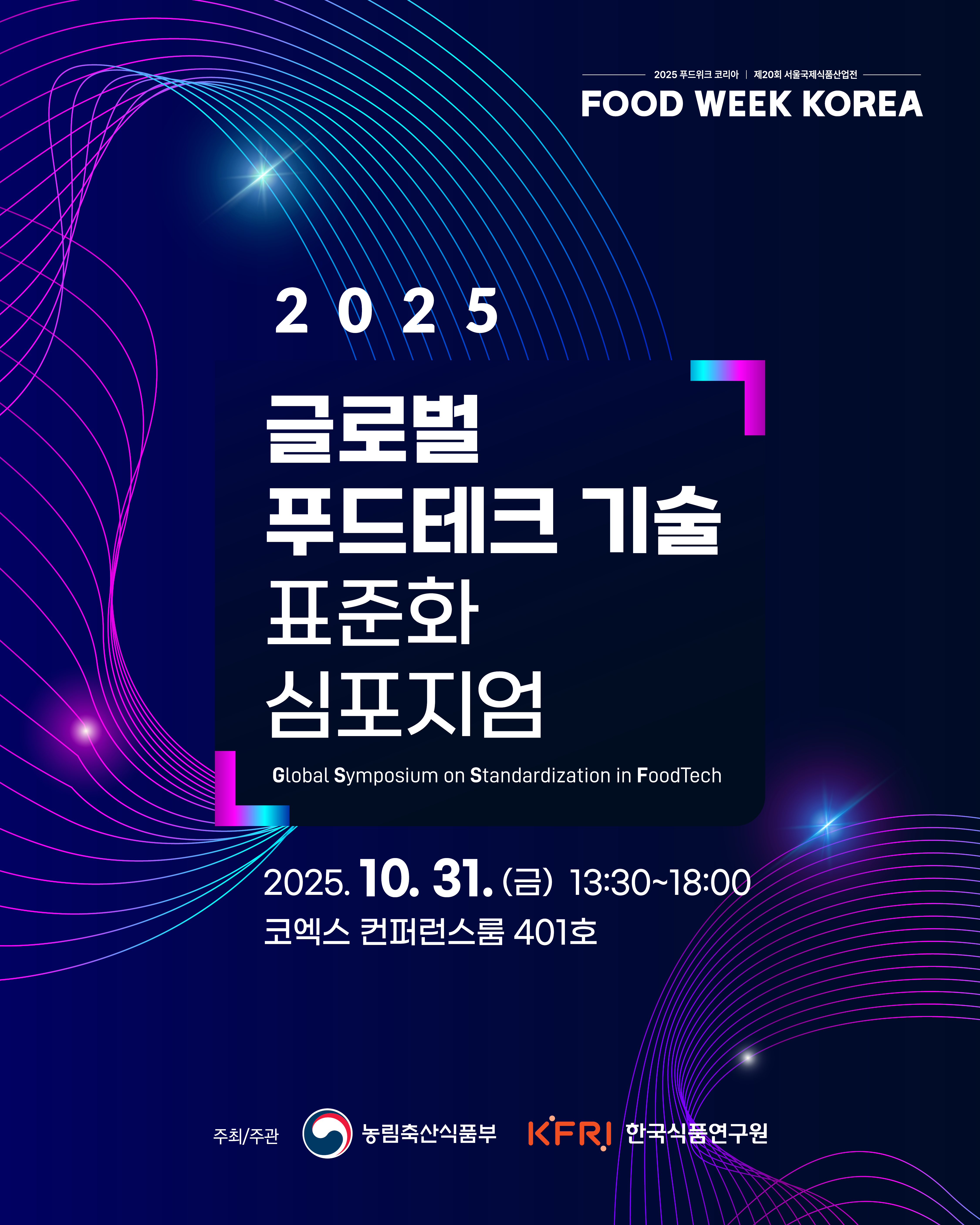 2025 글로벌 푸드테크 기술 표준화 심포지엄 Global Symposium on Standardization in FoodTech  2025.10.31(금) 13:30~18:00 코엑스 컨퍼런스룸 401호  주최/주관 (농림축산식품부 로고, KFRI 한국식품연구원 로고)