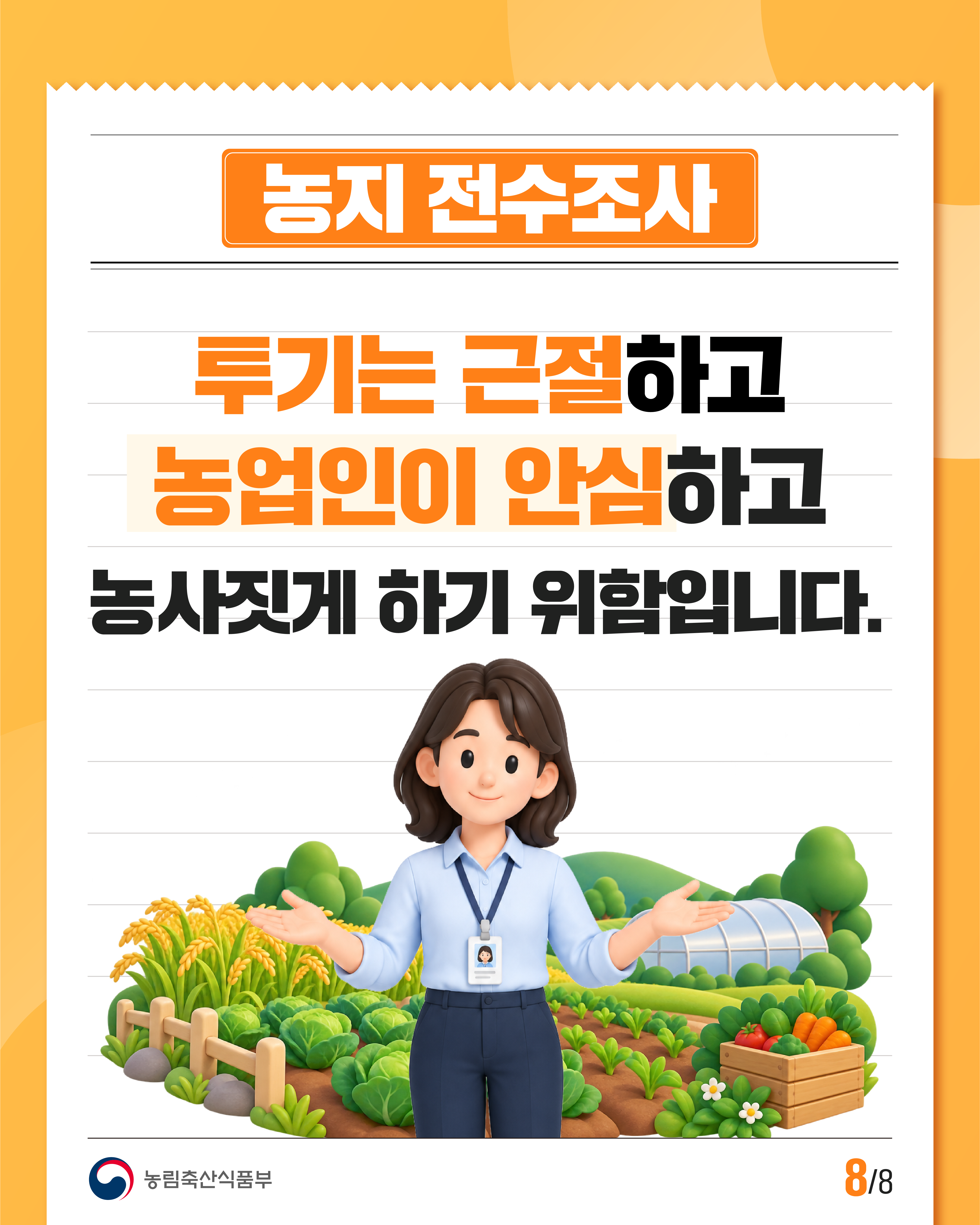 농지 전수조사  투기는 근절하고 농업인이 안심하고 농사짓게 하기 위함입니다.  농림축산식품부