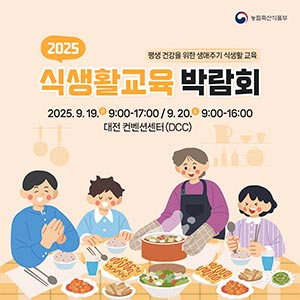 (농림축산식품부 로고)  평생 건강을 위한 생애주기 식생활 교육 2025 식생활 교육 박람회 2025.9.19.(금) 9:00-17:00 & 9.20.(토) 9:00-16:00 대전 컨벤션센터(DCC)