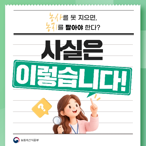 농사를 못 지으면, 농지를 팔아야 한다?  사실은 이렇습니다!  농림축산식품부