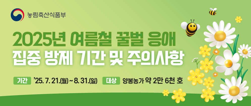2025년 여름철 꿀벌 응애 집중 방제 기간 및 주의사항 기간 `25.7.21.(월) 8.31.(일) 대상 양봉농가 약 2만 6천 호