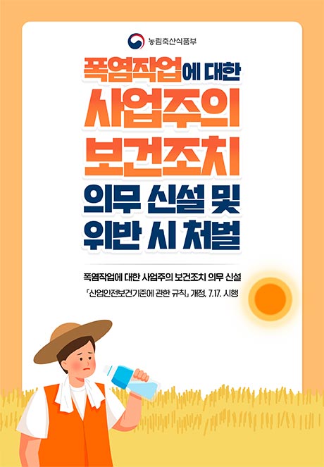 (로고) 농림축산식품부  폭염작업에 대한 사업주의 보건조치 의무 신설 및 위반 시 처벌  폭염작업에 대한 사업주의 보건조치 의무 신설 「산업안전보건기준에 관한 규칙」 개정. 7.17. 시행