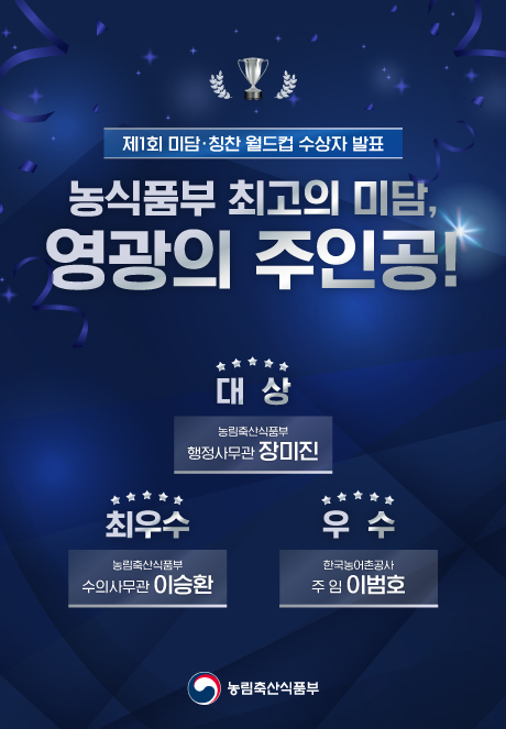 농림축산식품부  제1회 미담·칭찬 월드컵 수상자 발표 농식품부 최고의 미담, 영광의 주인공!  대상 농림축산식품부 행정사무관 장미진  최우수 수의사무관 이승환  우수 한국농어촌공사 주임 이범호