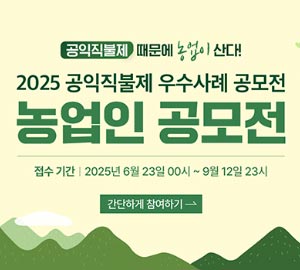 공익직불제 때문에 농업이 산다! 2025 공익직불제 우수사례 공모전 농업인 공모전 접수기간 : 2025년 6월 23일 00시 ~ 9월 12일 23시, 간단하게 참여하기