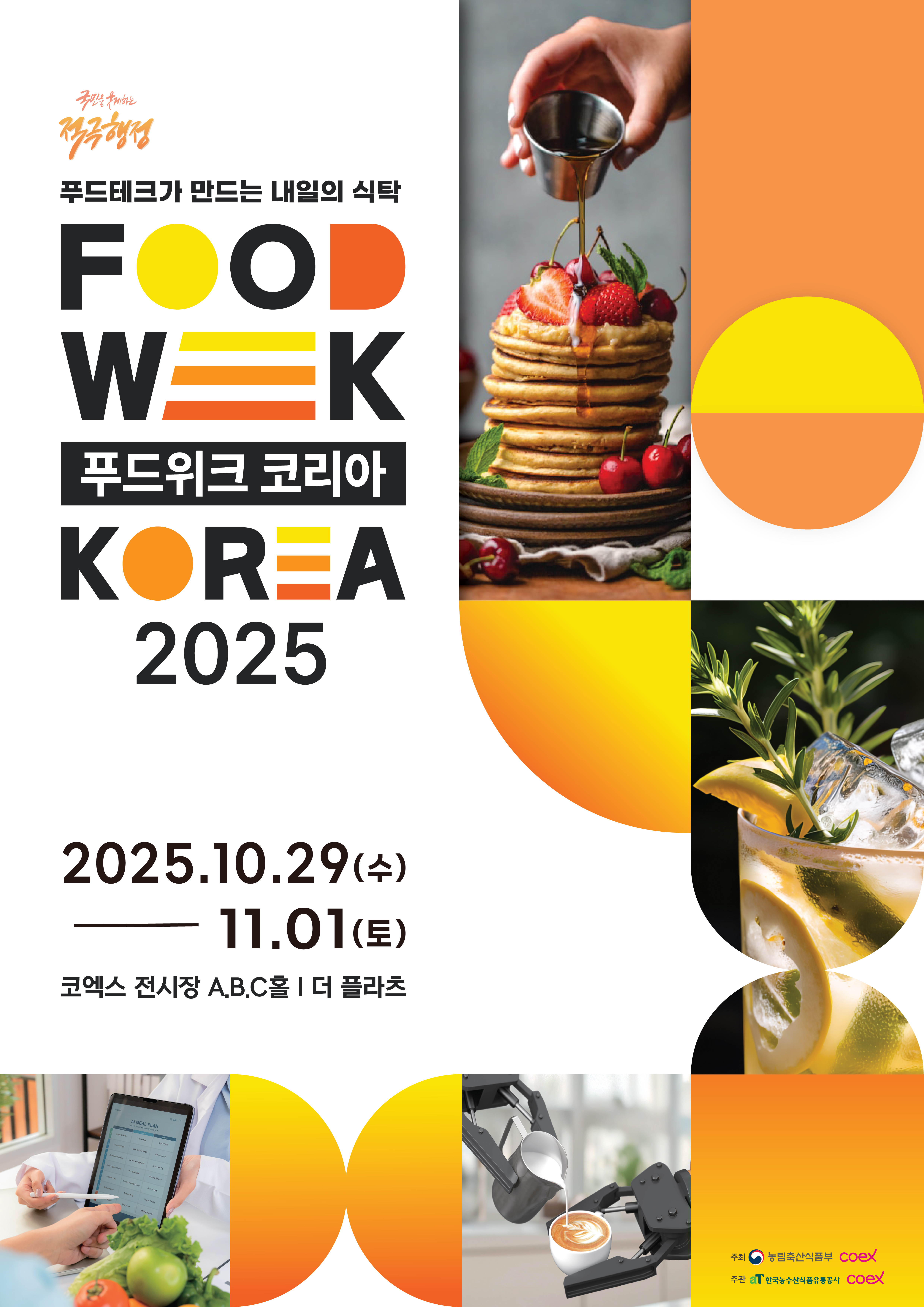 [포스터 이미지] (국민을 웃게하는 적극행정 로고) 푸드테크가 만드는 내일의 식탁 FOOD WEEK [푸드위크 코리아] KOREA 2025 2025.10.29(수) - 11.01(토) 코엑스 전시장 A,B,C홀 | 더 플라츠 주최 농림축산식품부 COEX 주관 한국농수산식품유통공사 COEX